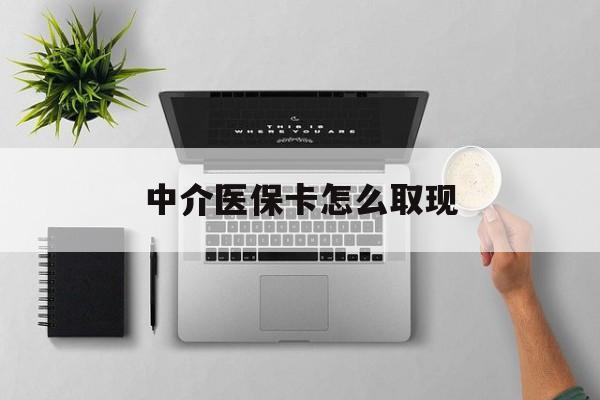 文山最新中介医保卡怎么取现方法分析(最方便真实的文山中介交社保怎么拿卡方法)